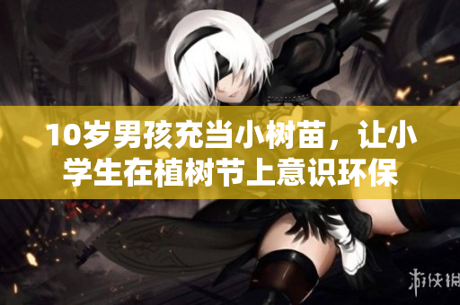 10歲男孩充當(dāng)小樹苗，讓小學(xué)生在植樹節(jié)上意識(shí)環(huán)保