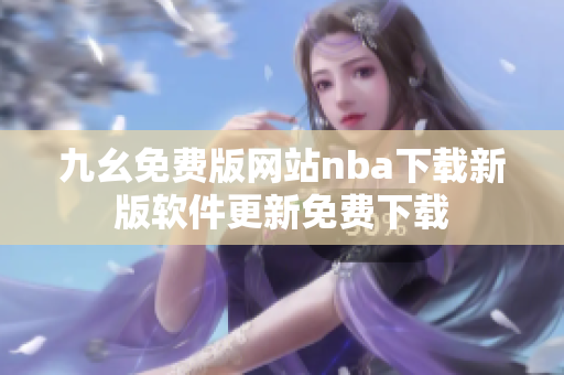 九幺免費版網(wǎng)站nba下載新版軟件更新免費下載
