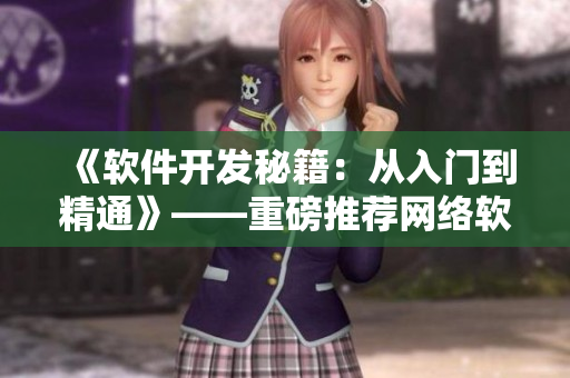 《軟件開發(fā)秘籍：從入門到精通》——重磅推薦網(wǎng)絡(luò)軟件編寫經(jīng)驗(yàn)總結(jié)
