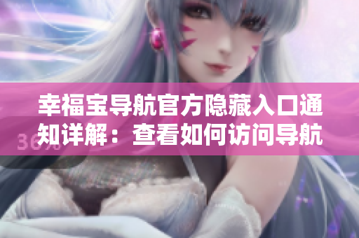 幸福寶導(dǎo)航官方隱藏入口通知詳解：查看如何訪問(wèn)導(dǎo)航軟件隱藏入口