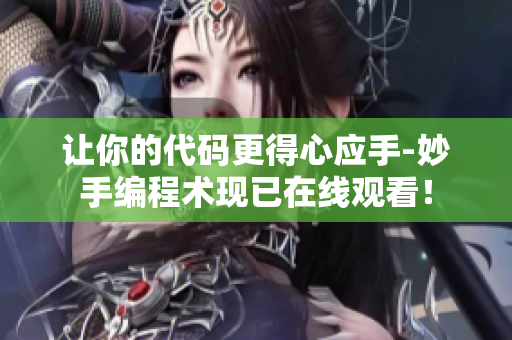 讓你的代碼更得心應手-妙手編程術現(xiàn)已在線觀看！