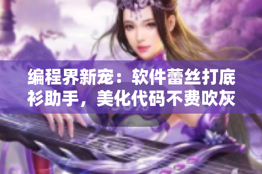 編程界新寵：軟件蕾絲打底衫助手，美化代碼不費吹灰之力
