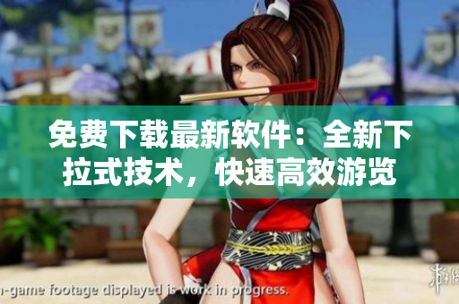 免費下載最新軟件：全新下拉式技術(shù)，快速高效游覽