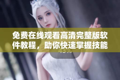 免費在線觀看高清完整版軟件教程，助你快速掌握技能