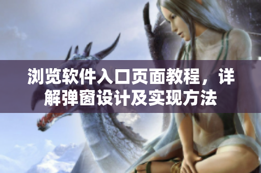 瀏覽軟件入口頁面教程，詳解彈窗設(shè)計(jì)及實(shí)現(xiàn)方法