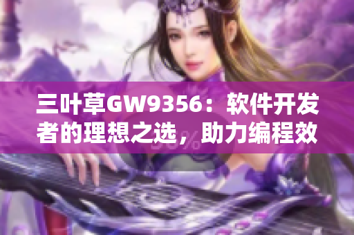 三葉草GW9356：軟件開(kāi)發(fā)者的理想之選，助力編程效率提升