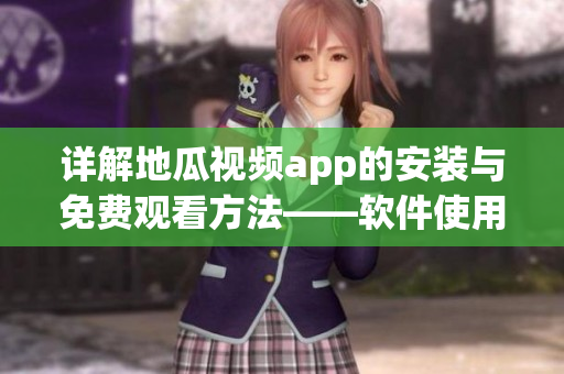 詳解地瓜視頻app的安裝與免費(fèi)觀看方法——軟件使用攻略