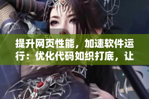 提升網(wǎng)頁性能，加速軟件運行：優(yōu)化代碼如織打底，讓系統(tǒng)更順暢