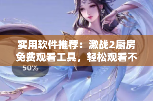 實(shí)用軟件推薦：激戰(zhàn)2廚房免費(fèi)觀看工具，輕松觀看不打丐賽。