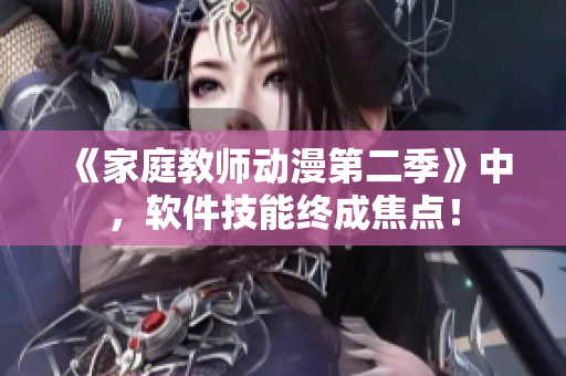 《家庭教師動漫第二季》中，軟件技能終成焦點！