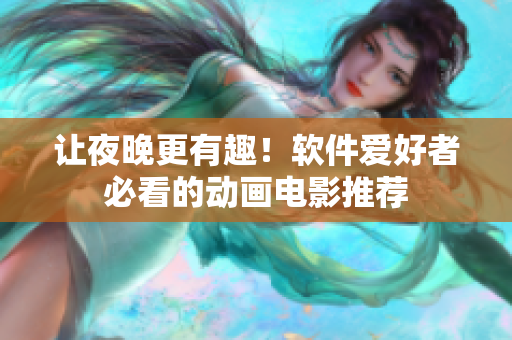 讓夜晚更有趣！軟件愛好者必看的動畫電影推薦