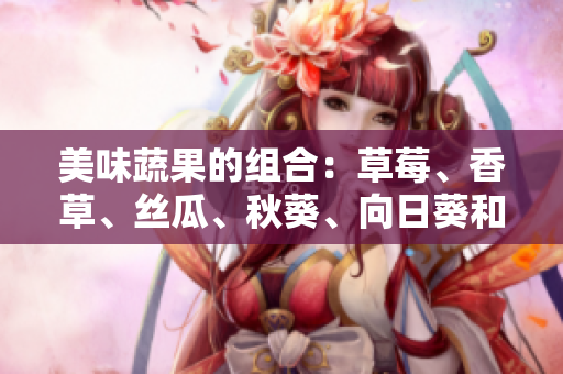 美味蔬果的組合：草莓、香草、絲瓜、秋葵、向日葵和榴蓮