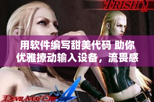用軟件編寫甜美代碼 助你優(yōu)雅撩動(dòng)輸入設(shè)備，流畏感無限。