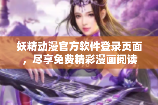 妖精動(dòng)漫官方軟件登錄頁(yè)面，盡享免費(fèi)精彩漫畫閱讀