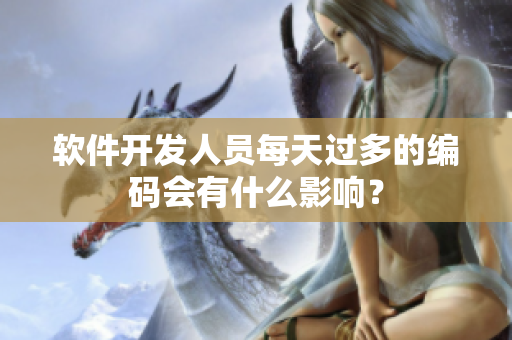 軟件開發(fā)人員每天過(guò)多的編碼會(huì)有什么影響？