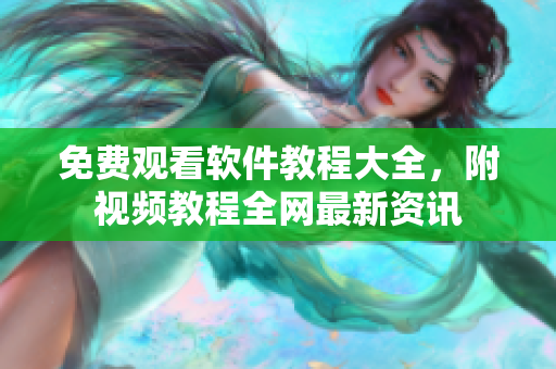 免費(fèi)觀看軟件教程大全，附視頻教程全網(wǎng)最新資訊