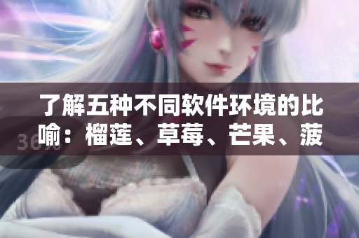 了解五種不同軟件環(huán)境的比喻：榴蓮、草莓、芒果、菠蘿和香蕉