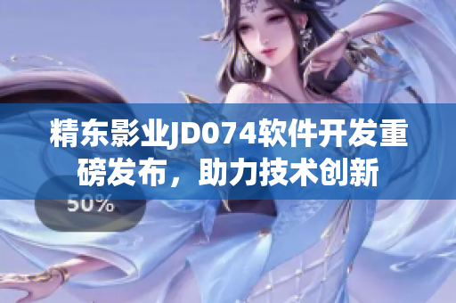 精東影業(yè)JD074軟件開發(fā)重磅發(fā)布，助力技術(shù)創(chuàng)新