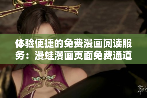 體驗(yàn)便捷的免費(fèi)漫畫閱讀服務(wù)：漫蛙漫畫頁面免費(fèi)通道詳細(xì)指南