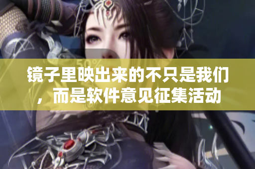 鏡子里映出來的不只是我們，而是軟件意見征集活動