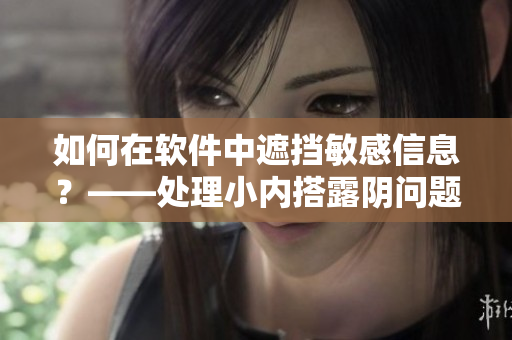 如何在軟件中遮擋敏感信息？——處理小內(nèi)搭露陰問題