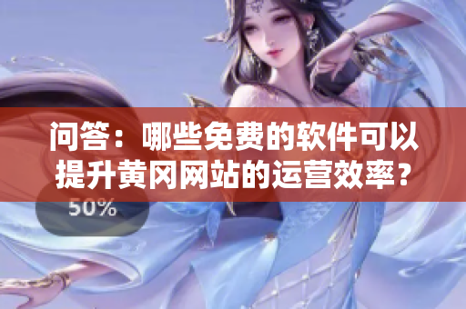 問答：哪些免費(fèi)的軟件可以提升黃岡網(wǎng)站的運(yùn)營效率？