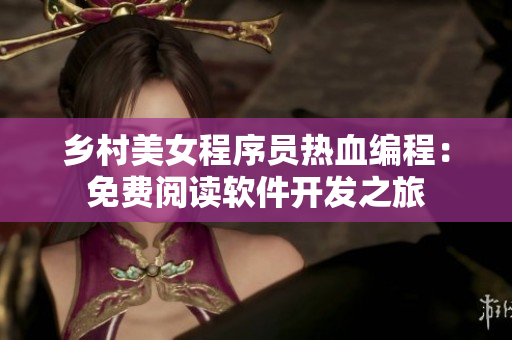 鄉(xiāng)村美女程序員熱血編程：免費(fèi)閱讀軟件開發(fā)之旅