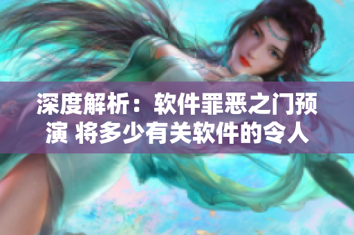 深度解析：軟件罪惡之門預演 將多少有關軟件的令人擔憂的一面？