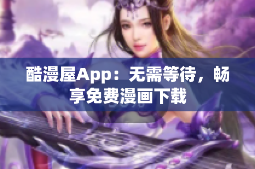 酷漫屋App：無需等待，暢享免費漫畫下載