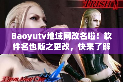 Baoyutv地域網(wǎng)改名啦！軟件名也隨之更改，快來了解最新動態(tài)！