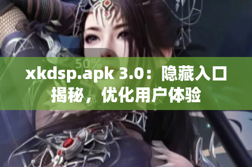xkdsp.apk 3.0：隱藏入口揭秘，優(yōu)化用戶體驗(yàn)