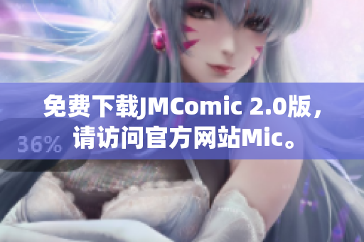 免費(fèi)下載JMComic 2.0版，請?jiān)L問官方網(wǎng)站Mic。