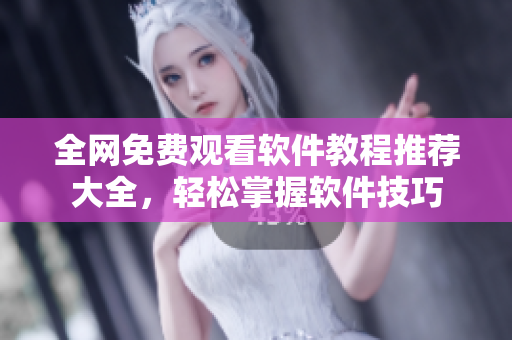 全網(wǎng)免費(fèi)觀看軟件教程推薦大全，輕松掌握軟件技巧