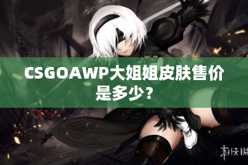 CSGOAWP大姐姐皮膚售價(jià)是多少？