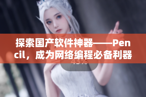 探索國產(chǎn)軟件神器——Pencil，成為網(wǎng)絡(luò)編程必備利器