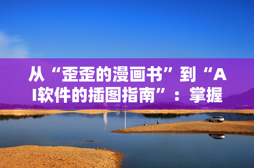 從“歪歪的漫畫書”到“AI軟件的插圖指南”：掌握編寫網(wǎng)絡(luò)軟件的技能。