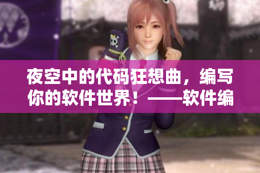 夜空中的代碼狂想曲，編寫你的軟件世界！——軟件編程的靈感源泉