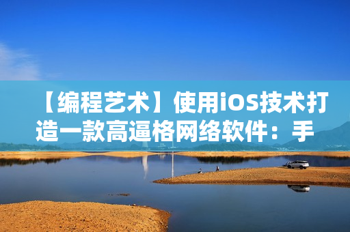 【編程藝術(shù)】使用iOS技術(shù)打造一款高逼格網(wǎng)絡(luò)軟件：手把手教學(xué)！
