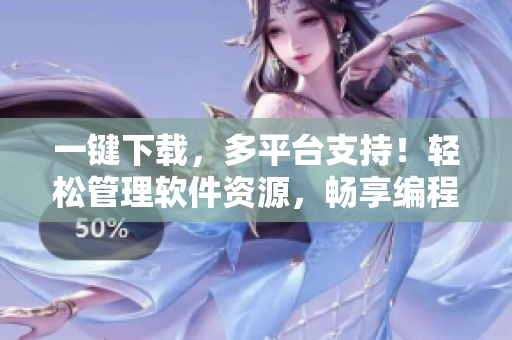 一鍵下載，多平臺支持！輕松管理軟件資源，暢享編程創(chuàng)作！