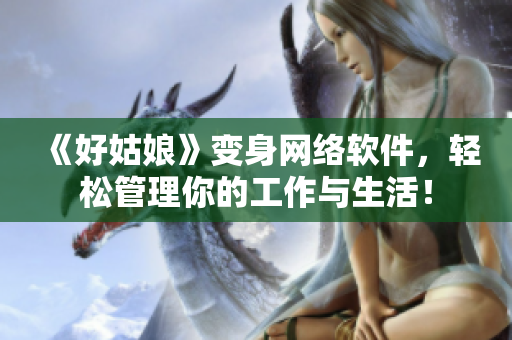 《好姑娘》變身網絡軟件，輕松管理你的工作與生活！