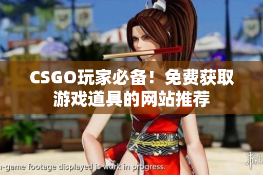 CSGO玩家必備！免費(fèi)獲取游戲道具的網(wǎng)站推薦