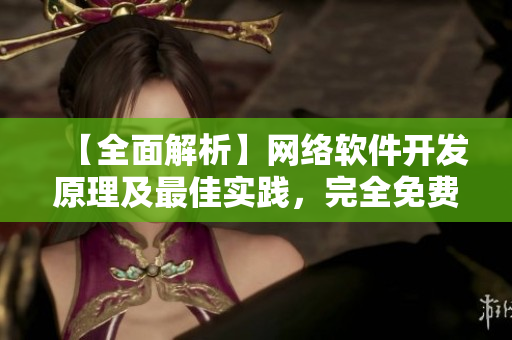 【全面解析】網(wǎng)絡(luò)軟件開發(fā)原理及最佳實踐，完全免費！
