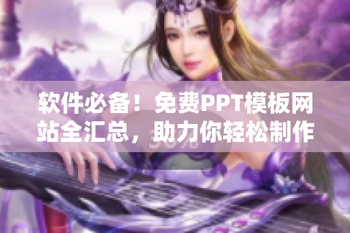 軟件必備！免費(fèi)PPT模板網(wǎng)站全匯總，助力你輕松制作優(yōu)秀PPT！