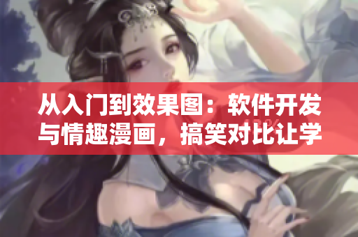 從入門到效果圖：軟件開發(fā)與情趣漫畫，搞笑對比讓學(xué)習(xí)更輕松