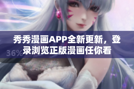 秀秀漫畫APP全新更新，登錄瀏覽正版漫畫任你看