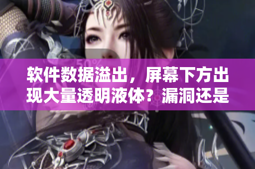 軟件數(shù)據(jù)溢出，屏幕下方出現(xiàn)大量透明液體？漏洞還是網(wǎng)絡攻擊？
