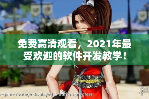 免費(fèi)高清觀看，2021年最受歡迎的軟件開(kāi)發(fā)教學(xué)！
