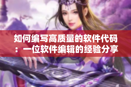 如何編寫高質(zhì)量的軟件代碼：一位軟件編輯的經(jīng)驗分享