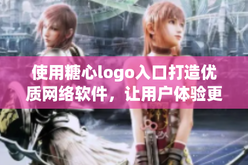 使用糖心logo入口打造優(yōu)質(zhì)網(wǎng)絡(luò)軟件，讓用戶體驗(yàn)更加暢快！