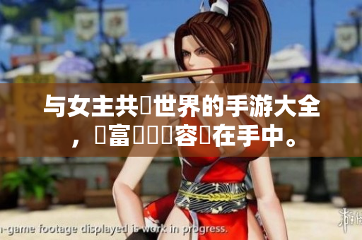 與女主共闖世界的手游大全，豐富遊戲內(nèi)容盡在手中。